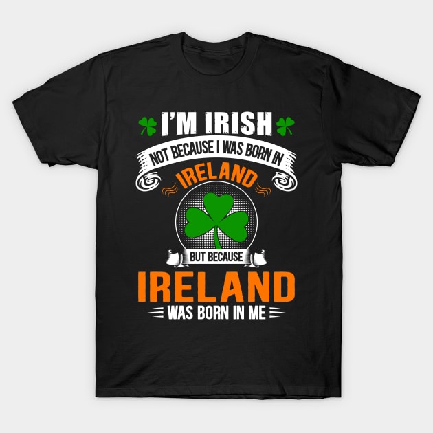 Ireland Was Born In Me T-Shirt by Dojaja